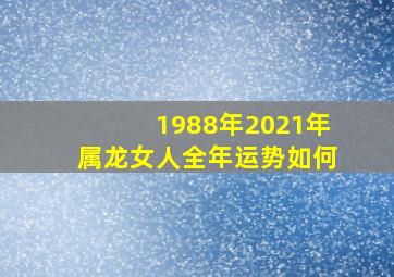 1988年2021年属龙女人全年运势如何