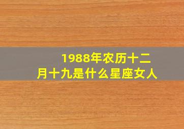 1988年农历十二月十九是什么星座女人