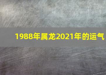 1988年属龙2021年的运气