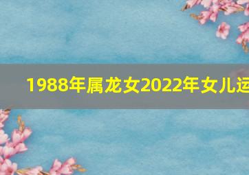 1988年属龙女2022年女儿运