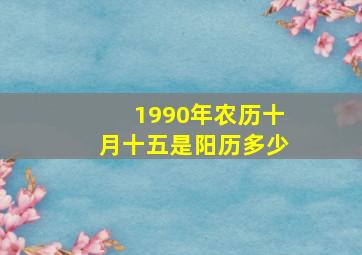 1990年农历十月十五是阳历多少