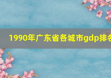 1990年广东省各城市gdp排名