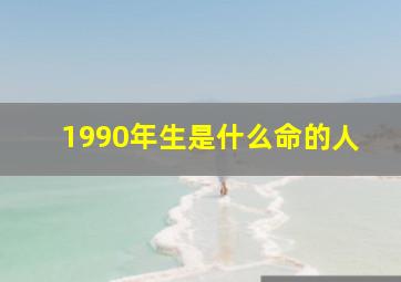 1990年生是什么命的人