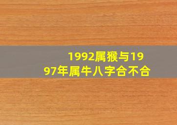 1992属猴与1997年属牛八字合不合