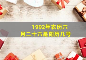 1992年农历六月二十六是阳历几号