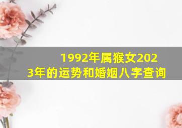 1992年属猴女2023年的运势和婚姻八字查询