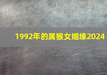 1992年的属猴女姻缘2024