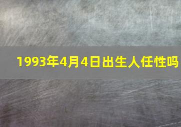 1993年4月4日出生人任性吗