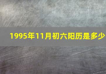 1995年11月初六阳历是多少