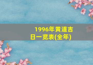 1996年黄道吉日一览表(全年)