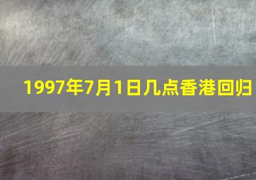 1997年7月1日几点香港回归