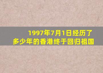 1997年7月1日经历了多少年的香港终于回归祖国