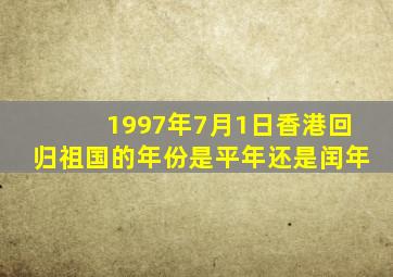 1997年7月1日香港回归祖国的年份是平年还是闰年