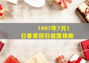 1997年7月1日香港回归祖国视频