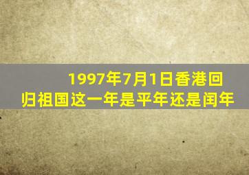 1997年7月1日香港回归祖国这一年是平年还是闰年