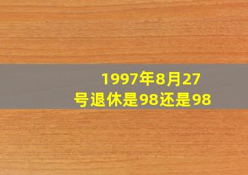 1997年8月27号退休是98还是98