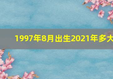 1997年8月出生2021年多大