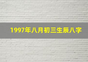 1997年八月初三生辰八字