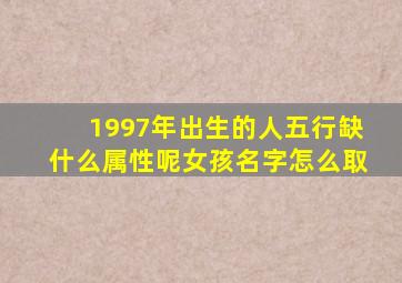 1997年出生的人五行缺什么属性呢女孩名字怎么取