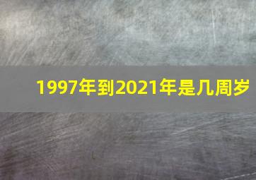 1997年到2021年是几周岁