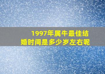 1997年属牛最佳结婚时间是多少岁左右呢