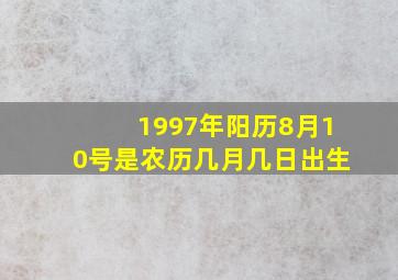 1997年阳历8月10号是农历几月几日出生