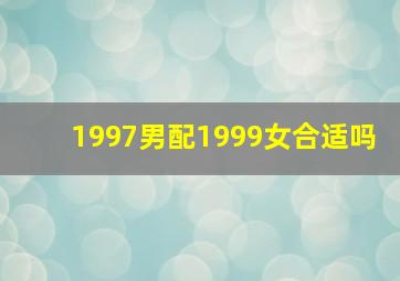 1997男配1999女合适吗