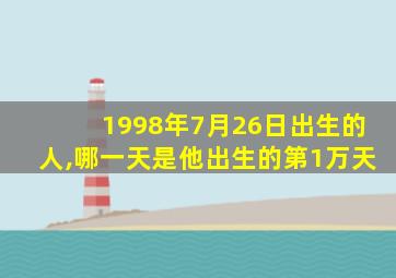 1998年7月26日出生的人,哪一天是他出生的第1万天