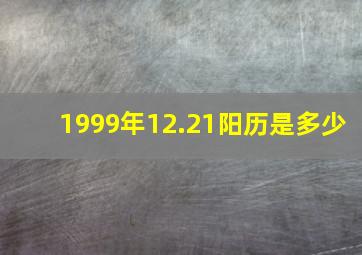 1999年12.21阳历是多少