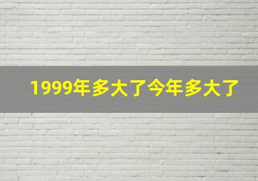 1999年多大了今年多大了