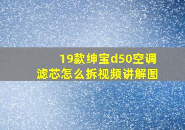 19款绅宝d50空调滤芯怎么拆视频讲解图