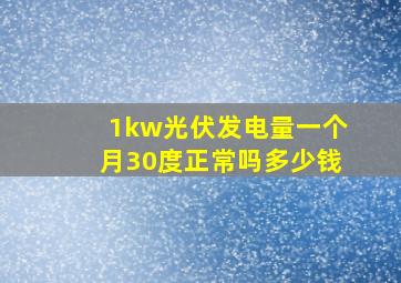 1kw光伏发电量一个月30度正常吗多少钱