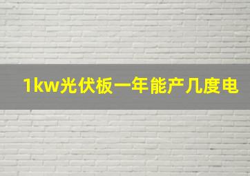 1kw光伏板一年能产几度电