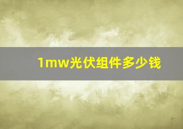 1mw光伏组件多少钱