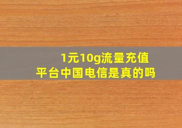 1元10g流量充值平台中国电信是真的吗