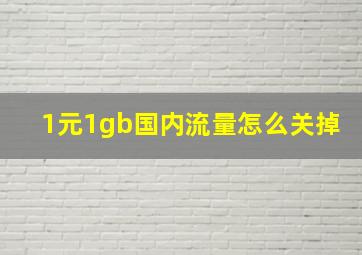 1元1gb国内流量怎么关掉