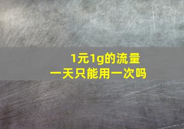 1元1g的流量一天只能用一次吗