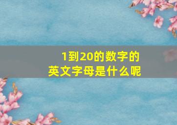 1到20的数字的英文字母是什么呢