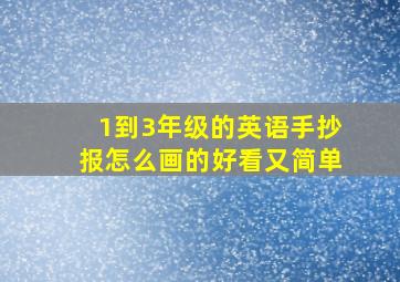 1到3年级的英语手抄报怎么画的好看又简单