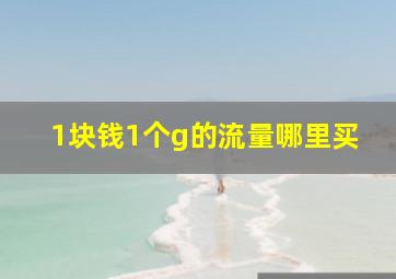 1块钱1个g的流量哪里买