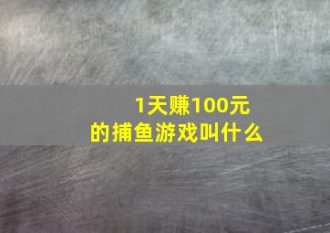 1天赚100元的捕鱼游戏叫什么