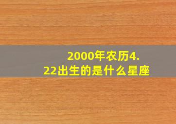 2000年农历4.22出生的是什么星座