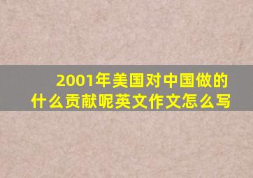 2001年美国对中国做的什么贡献呢英文作文怎么写