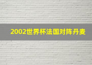 2002世界杯法国对阵丹麦