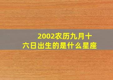 2002农历九月十六日出生的是什么星座