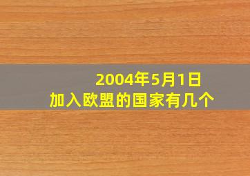 2004年5月1日加入欧盟的国家有几个