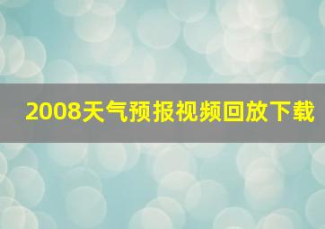 2008天气预报视频回放下载