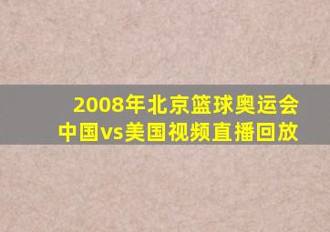 2008年北京篮球奥运会中国vs美国视频直播回放