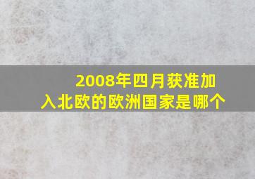 2008年四月获准加入北欧的欧洲国家是哪个