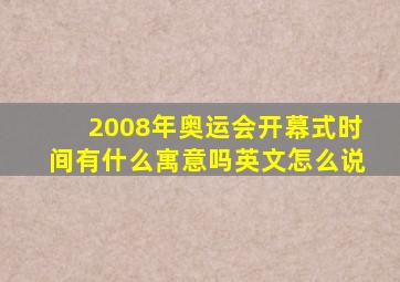 2008年奥运会开幕式时间有什么寓意吗英文怎么说